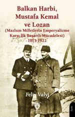 Balkan Harbi, Mustafa Kemal ve Lozan & (Mazlum Milletlerin Emperyalizme Karşı İlk Başarılı Mücadelesi) 1913-1922