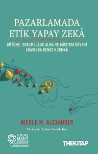 Pazarlamada Etik Yapay Zeka & Büyüme, Sorumluluk Alma ve Müşteri Güveni Arasında Denge Kurmak