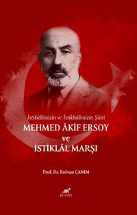 İstiklalimizin ve İstikbalimizin Şairi Mehmed Âkif Ersoy ve İstiklal Marşi