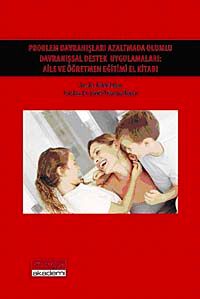 Problem Davranışları Azaltmada Olumlu Davranışsal Destek Uygulamaları & Aile ve Öğretmen Eğitimi El Kitabı
