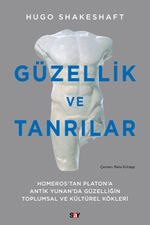 Güzellik ve Tanrılar & Homeros'tan Platon'a Antik Yunan'da Güzelliğin Toplumsal ve Kültürel Kökleri
