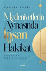 Medeniyetlerin Aynasında İnsan ve Hakikat & Aynı İnsan Farklı Ufuklar