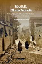 Büyük Ev Olarak Mahalle & 20.Yüzyılda İstanbul İhsaniye Mahallesi'nin Sosyomekansal Dönüşümü