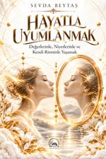 Hayatla Uyumlanmak & Değerlerinle, Niyetlerinle ve Kendi Ritminle Yaşamak