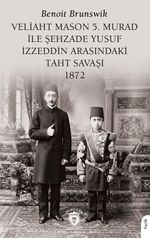 Veliaht Mason 5. Murad İle Şehzade Yusuf İzzeddin Arasındaki Taht Savaşı 1872