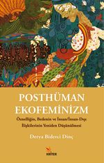 Posthüman Ekofeminizm & Öznelliğin, Bedenin ve İnsan/İnsan-Dışı İlişkilerinin Yeniden Düşünülmesi