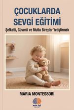Çocuklarda Sevgi Eğitimi & Şefkatli, Güvenli ve Mutlu Bireyler Yetiştirmek