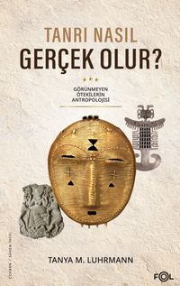 Tanrı Nasıl Gerçek Olur? & Görünmeyen Ötekilerin Antropolojisi
