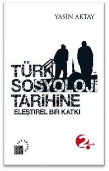 Türk Sosyoloji Tarihine Eleştirel Bir Katkı - Yasin Aktay