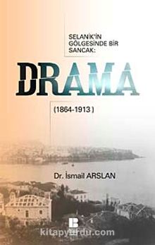 Drama & Selanik'in Gölgesinde Bir Sancak (1864-1913) - İsmail Arslan