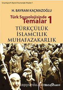 Türk Sosyolojisinde Temalar 1 & Türkçülük - İslamcılık - Muhafazakarlık - H. Bayram Kaçmazoğlu