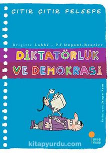 Diktatörlük ve Demokrasi / Çıtır Çıtır Felsefe (23. Kitap) - Brigitte Labbe