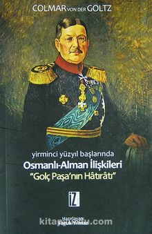 Yirminci Yüzyıl Başlarında Osmanlı-Alman İlişkileri & Golç Paşa'nın Hatıratı