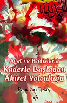 Ayet ve Hadislerle Kaderle Başlayan Ahiret Yolculuğu