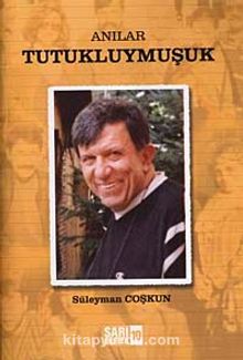 Anılar-Tutukluymuşuk - Süleyman Coşkun