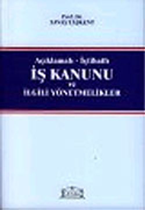 İş Kanunu ve İlgili Yönetmelikler / Açıklamalı İçtihatlı
