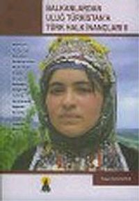 Balkanlardan Uluğ Türkistan'a Türk Halk İnançları II
