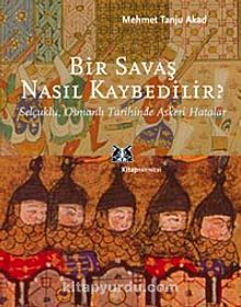 Bir Savaş Nasıl Kaybedilir ? & Selçuklu, Osmanlı Tarihinde Askeri Hatalar