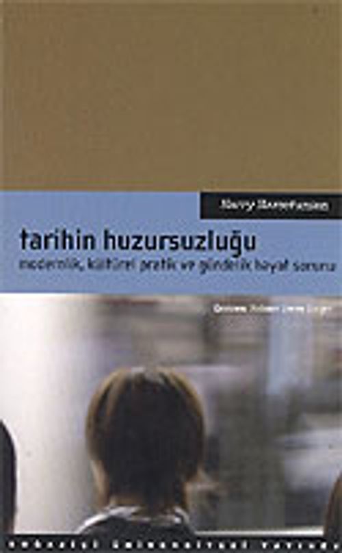 Tarihin Huzursuzluğu / Modernlik, Kültürel Pratik ve Gündelik Hayat Sorunu