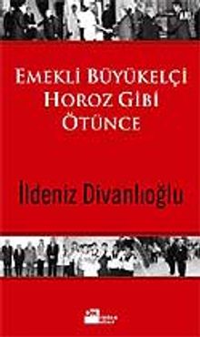 Emekli Büyükelçi Horoz Gibi Ötünce