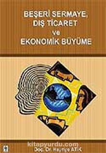 Beşeri Sermaye Dış Ticaret ve Ekonomik Büyüme - Hayriye Atik