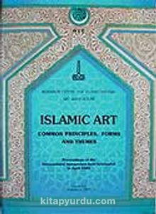 Islamic Art Common Principles Forms and Themes Proceedings Of The International Symposium