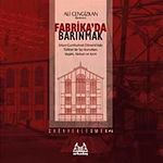 Fabrika'da Barınmak & Erken Cumhuriyet Dönemi'nde Türkiye'de İşçi Konutları: Yaşam, Mekan ve Kent