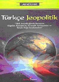 Türkçe Jeopolitik & Türk Jeopolitiğinde Sorunlar, Olgular, Kavramlar, Stratejik Yaklaşımlar ve Tehdit Değerlendirmeleri