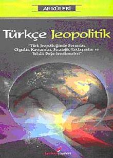 Türkçe Jeopolitik & Türk Jeopolitiğinde Sorunlar, Olgular, Kavramlar, Stratejik Yaklaşımlar ve Tehdit Değerlendirmeleri