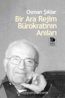 Bir Ara Rejim Bürokratının Anıları - Osman Şıklar