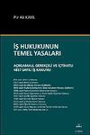 İş Hukukunun Temel Yasaları & A&ccedil;ıklamalı, Gerek&ccedil;eli ve İ&ccedil;tihatlı 4857 Sayılı İş Kanunu