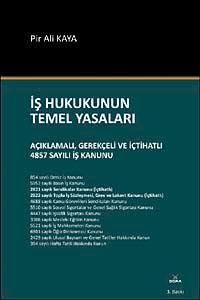 İş Hukukunun Temel Yasaları & Açıklamalı, Gerekçeli ve İçtihatlı 4857 Sayılı İş Kanunu