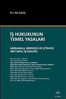 İş Hukukunun Temel Yasaları & Açıklamalı, Gerekçeli ve İçtihatlı 4857 Sayılı İş Kanunu