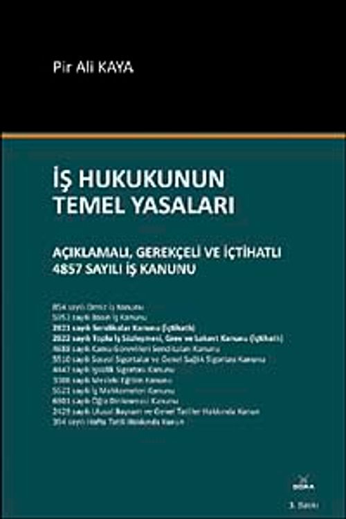 İş Hukukunun Temel Yasaları & Açıklamalı, Gerekçeli ve İçtihatlı 4857 Sayılı İş Kanunu