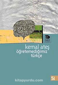Öğretemediğimiz Türkçe - Kemal Ateş
