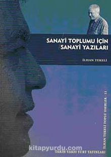 Sanayi Toplumu İçin Sanayi Yazıları - Prof. Dr. İlhan Tekeli