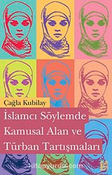 İslamcı Söylemde Kamusal Alan ve Türban Tartışmaları - Çağla Kubilay