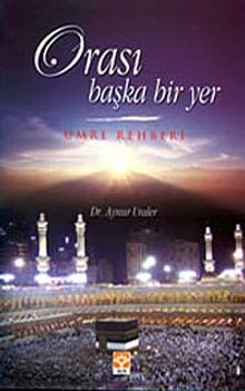 Orası Başka Bir Yer (Umre Rehberi)