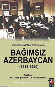 Büyük Devletler Kıskacında Bağımsız Azerbaycan (1918-1920) - Bilinmeyen Yazar