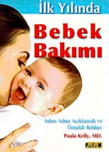 İlk Yılında Bebek Bakımı & Adım Adım Açıklamalı ve Örnekli Rehber - Paula Kellly MD.