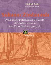 Sultanın Zindanında & Osmanlı İmparatorluğu'na Gönderilen Bir Elçilik Heyetinin İbret Verici Öyküsü (1591-1596)