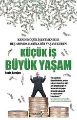 Küçük İş Büyük Yaşam & Kendi Küçük İşletmenizle Beş Adımda Harika Bir Yaşam Kurun