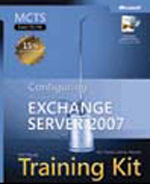 MCTS Self-Paced Training Kit (Exam 70-236): Configuring Microsoft® Exchange Server 2007