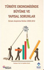 Türkiye Ekonomisinde Büyüme ve Yapısal Sorunlar & Betam Araştırma Notları 2008-2012