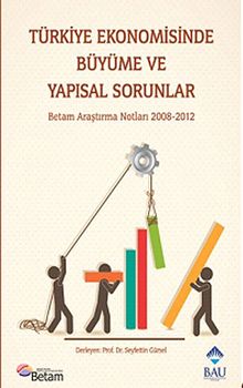 Türkiye Ekonomisinde Büyüme ve Yapısal Sorunlar & Betam Araştırma Notları 2008-2012