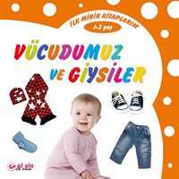 İlk Minik Kitaplarım - Vücudumuz ve Giysiler