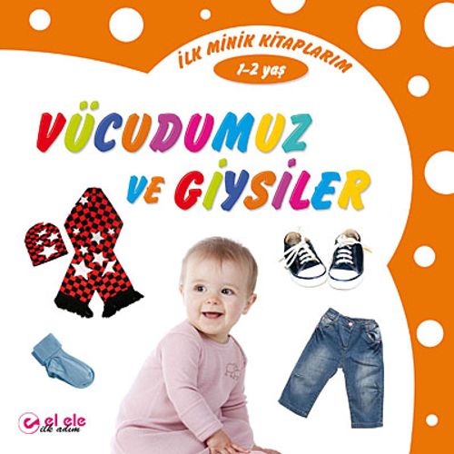 İlk Minik Kitaplarım - Vücudumuz ve Giysiler