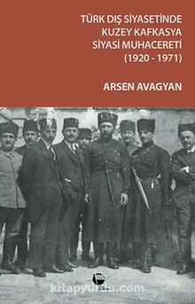 Türk Dış Siyasetinde Kuzey Kafkasya & Siyasi Muhacereti (1920-1971) - Arsen Avagyan