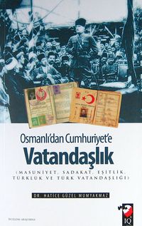 Osmanlı'dan Cumhuriyet'e Vatandaşlık & ( Masuniyet, Sadakat, Eşitlik, Türklük ve Türk Vatandaşlığı )