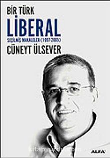 Bir Türk Liberal / Seçilmiş Makaleler 1997-2005 - Cüneyt Ülsever